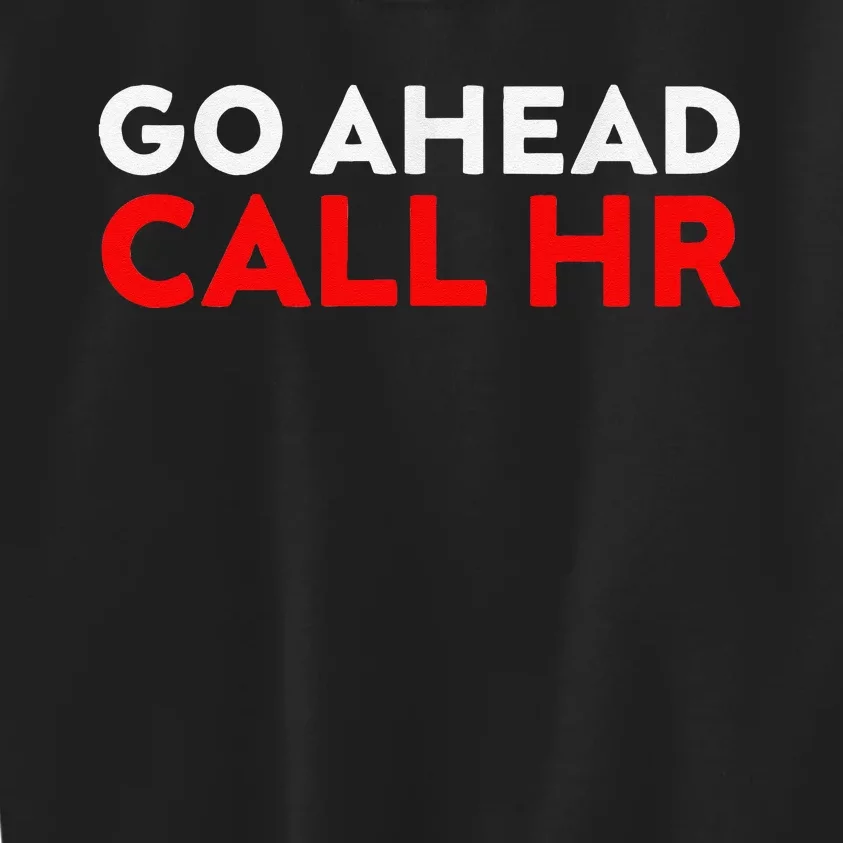 Go Ahead Call Hr Funny Sarcastic Quote Hr Kids Sweatshirt