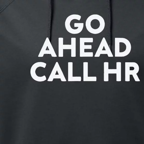 Go Ahead Call Hr Funny Sarcastic Quote Hr Gift Performance Fleece Hoodie