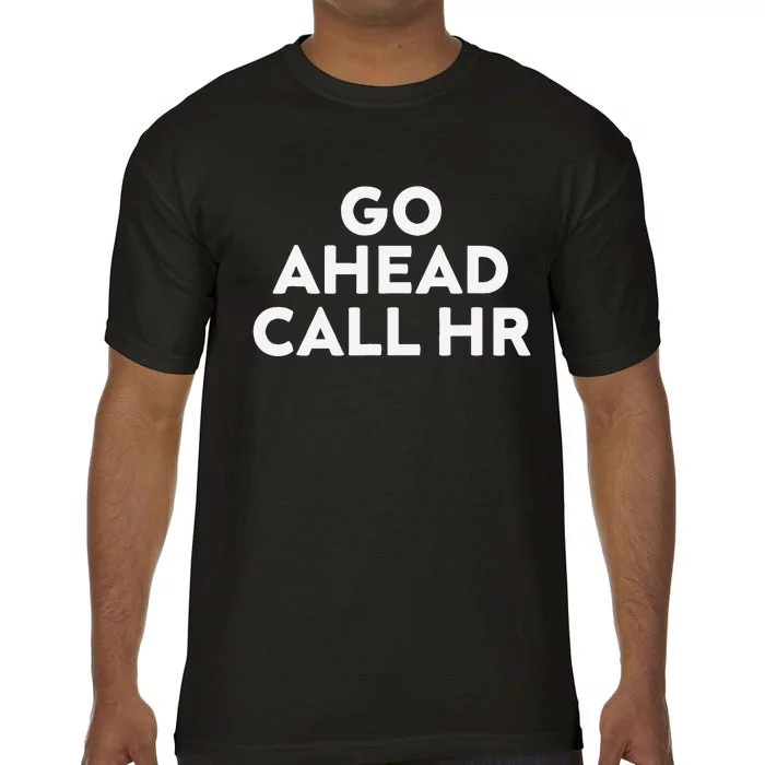 Go Ahead Call Hr Funny Sarcastic Quote Hr Gift Comfort Colors T-Shirt