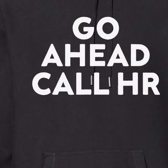 Go Ahead Call Hr Funny Sarcastic Quote Hr Gift Premium Hoodie