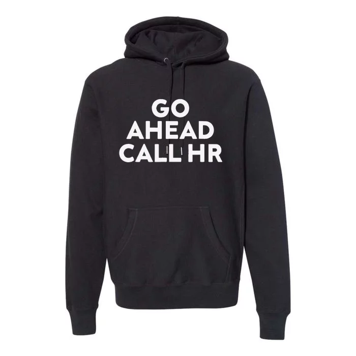 Go Ahead Call Hr Funny Sarcastic Quote Hr Gift Premium Hoodie