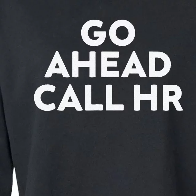 Go Ahead Call Hr Funny Sarcastic Quote Hr Gift Cropped Pullover Crew