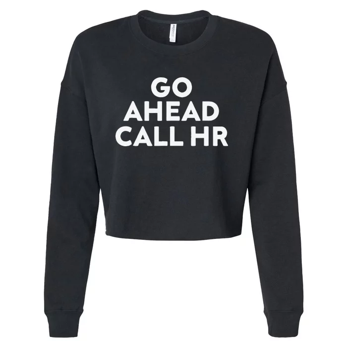 Go Ahead Call Hr Funny Sarcastic Quote Hr Gift Cropped Pullover Crew