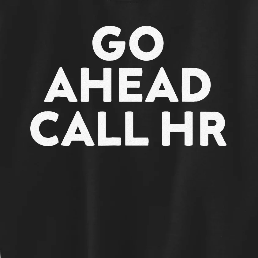 Go Ahead Call Hr Funny Sarcastic Quote Hr Gift Kids Sweatshirt