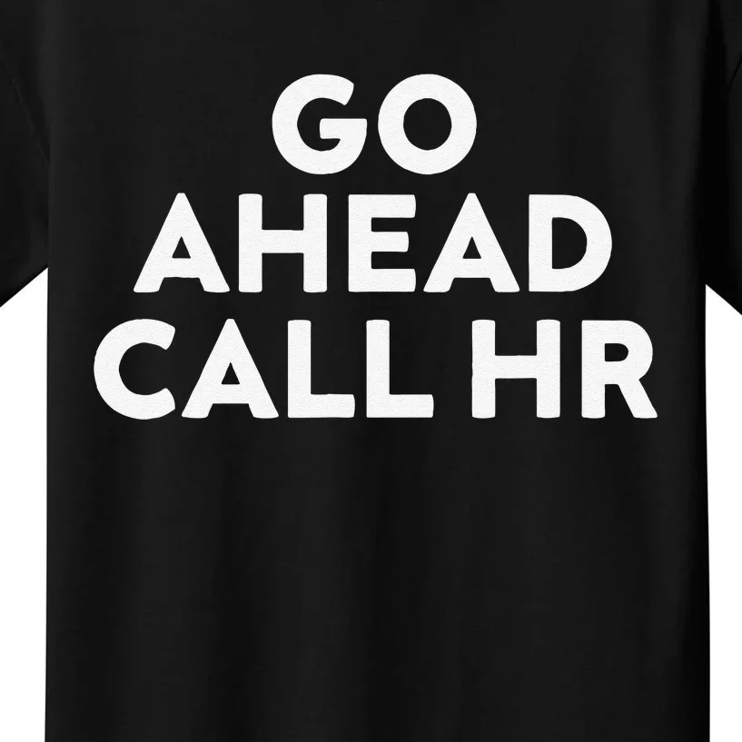 Go Ahead Call Hr Funny Sarcastic Quote Hr Gift Kids T-Shirt