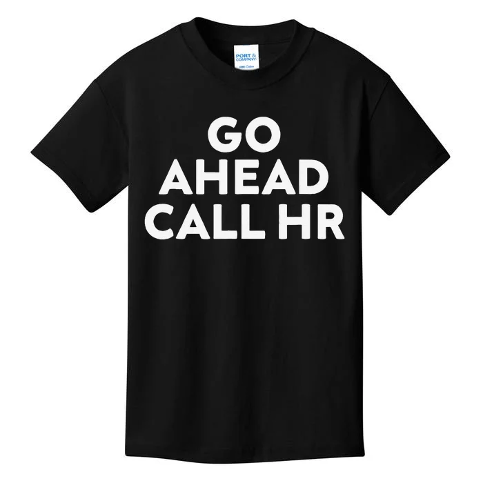 Go Ahead Call Hr Funny Sarcastic Quote Hr Gift Kids T-Shirt