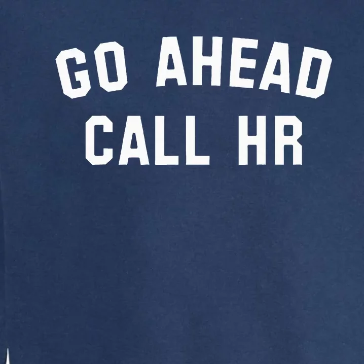 Go Ahead Call Hr! Joking Fun Hr Garment-Dyed Sweatshirt