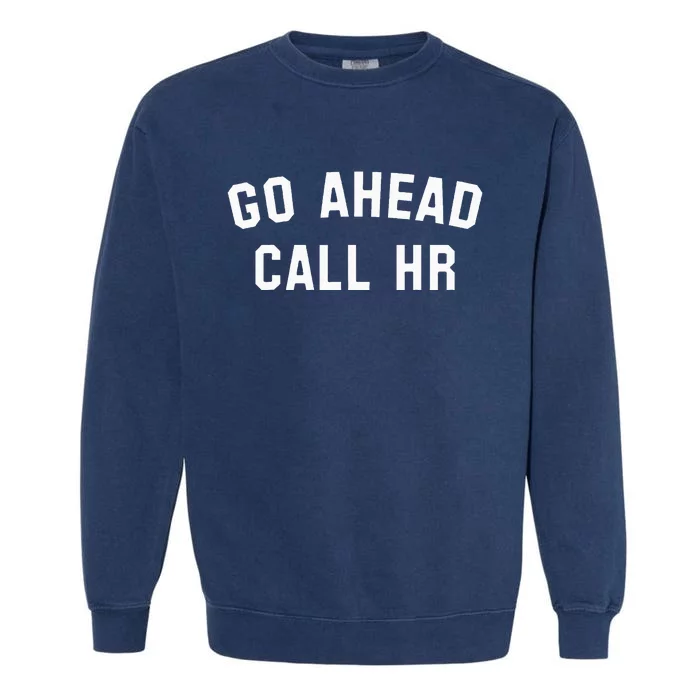 Go Ahead Call Hr! Joking Fun Hr Garment-Dyed Sweatshirt