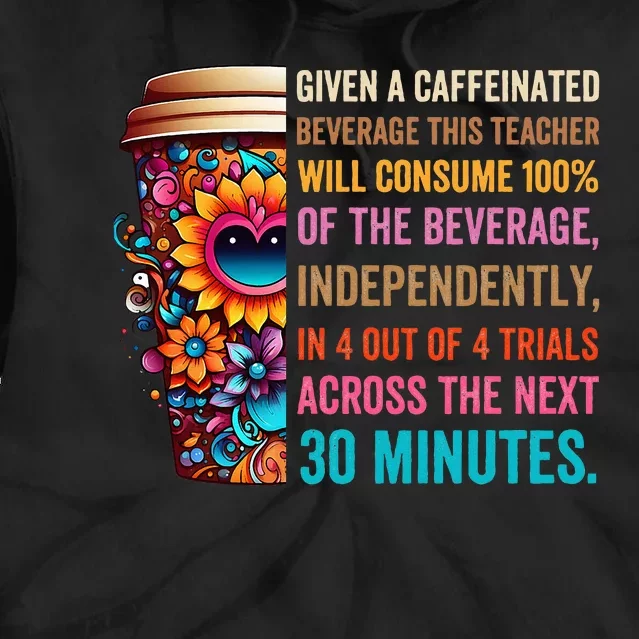 Given A Caffeinated Beverage This Teacher Will Consume Tie Dye Hoodie