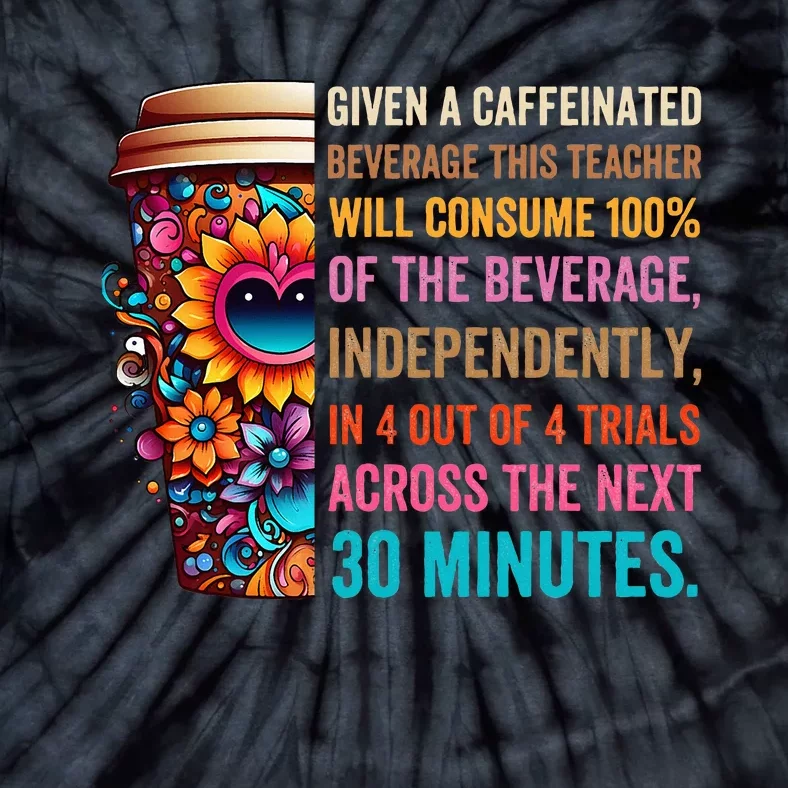 Given A Caffeinated Beverage This Teacher Will Consume Tie-Dye T-Shirt