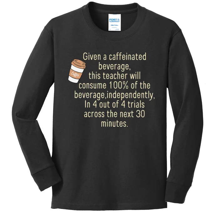 Given A Caffeinated Beverage This Teacher Will Consume Kids Long Sleeve Shirt