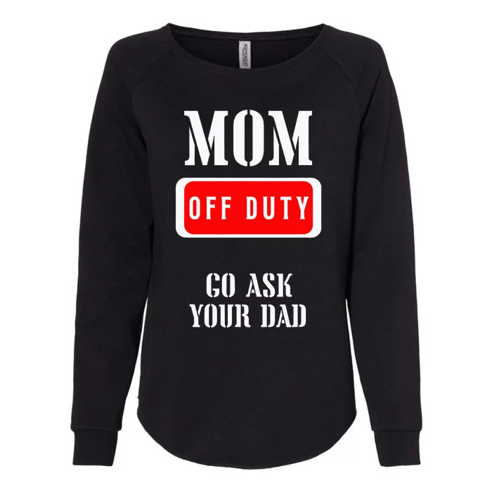 Go Ask Dad Mom Off Duty Off Duty Mom Womens California Wash Sweatshirt