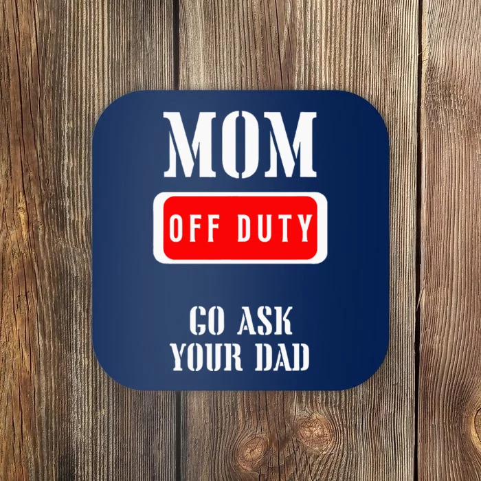 Go Ask Dad Mom Off Duty Off Duty Mom Coaster