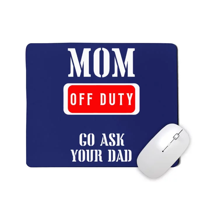 Go Ask Dad Mom Off Duty Off Duty Mom Mousepad