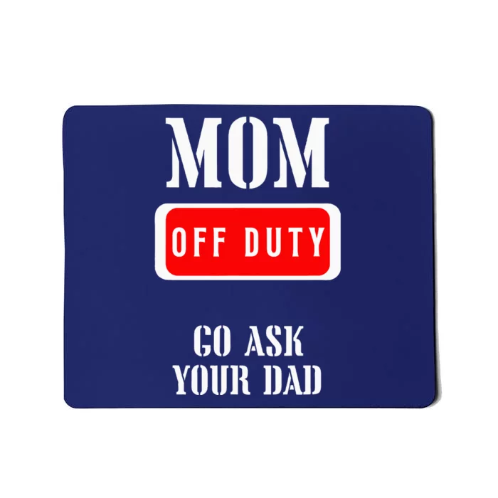 Go Ask Dad Mom Off Duty Off Duty Mom Mousepad