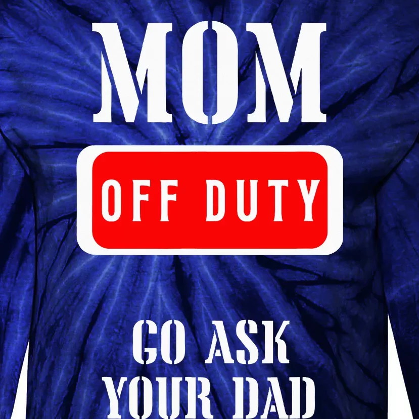 Go Ask Dad Mom Off Duty Off Duty Mom Tie-Dye Long Sleeve Shirt