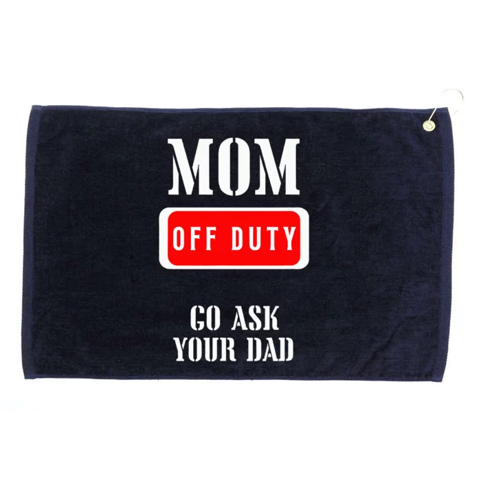 Go Ask Dad Mom Off Duty Off Duty Mom Grommeted Golf Towel