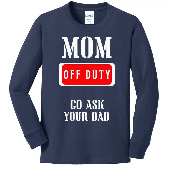 Go Ask Dad Mom Off Duty Off Duty Mom Kids Long Sleeve Shirt