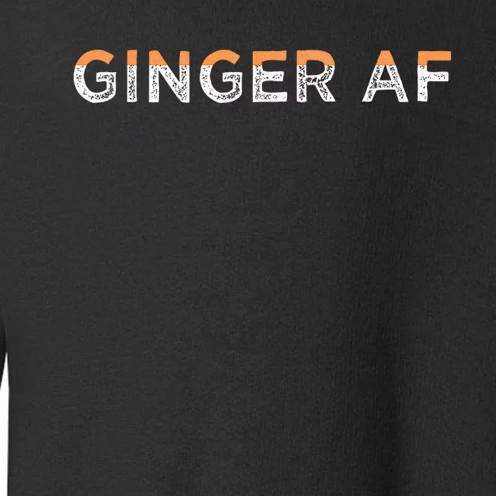 Ginger Af Funny Redhead Hair Quote Saying Gingers Gag Gift Toddler Sweatshirt