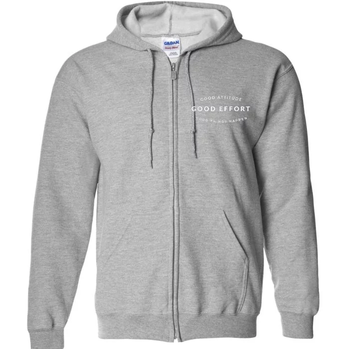 Good Attitude Good Effort Good Things Happen Full Zip Hoodie