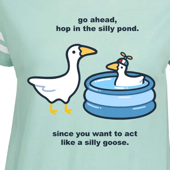 Go Ahead Hop In The Silly Pond Since You Want To Act Like A Silly Goose Enza Ladies Jersey Football T-Shirt