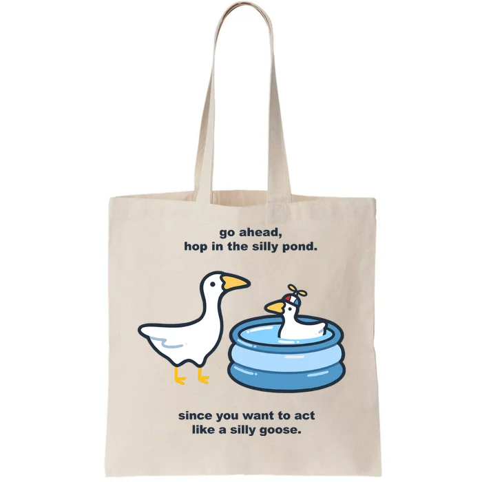 Go Ahead Hop In The Silly Pond Since You Want To Act Like A Silly Goose Tote Bag