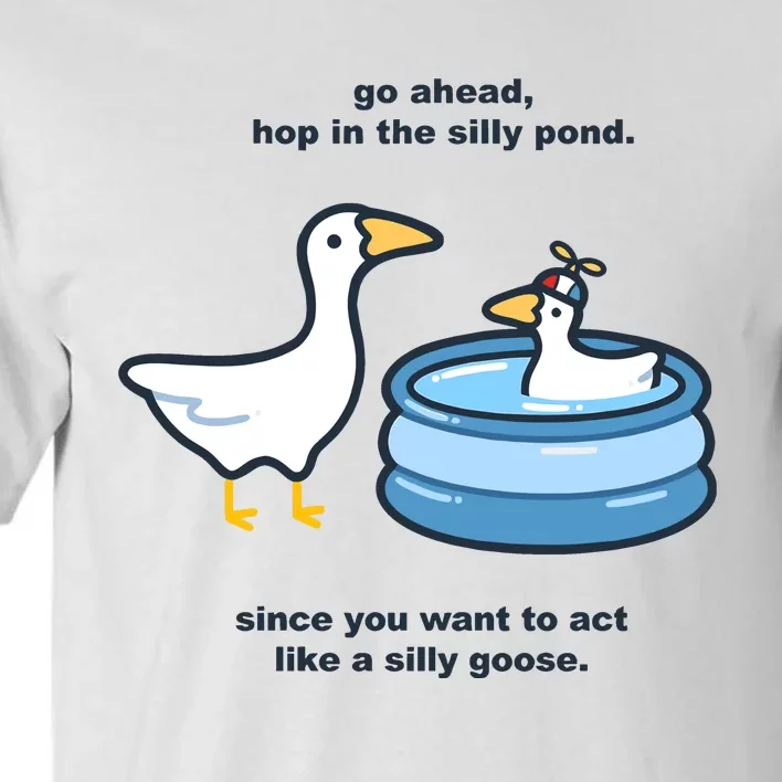 Go Ahead Hop In The Silly Pond Since You Want To Act Like A Silly Goose Tall T-Shirt