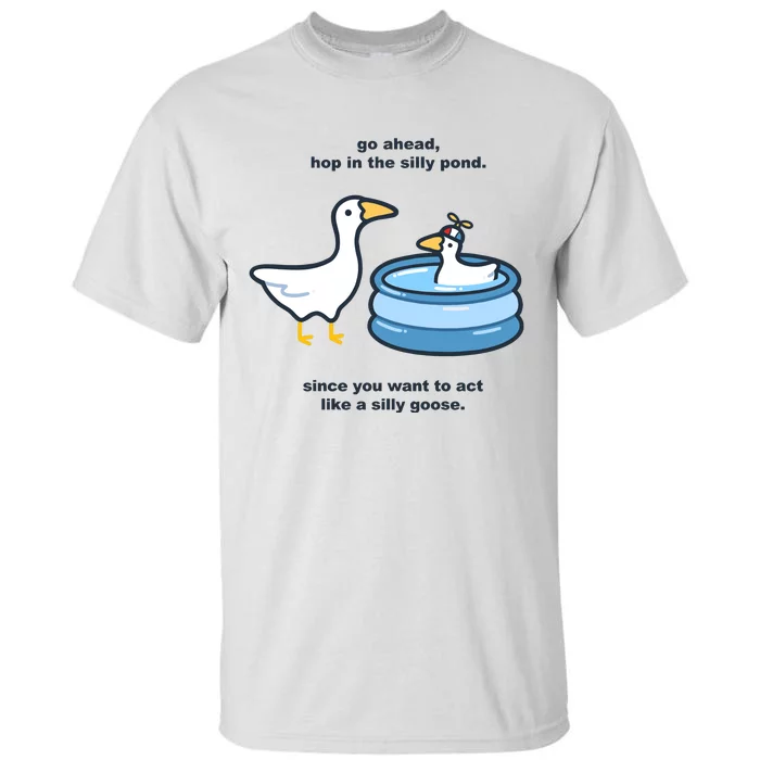 Go Ahead Hop In The Silly Pond Since You Want To Act Like A Silly Goose Tall T-Shirt