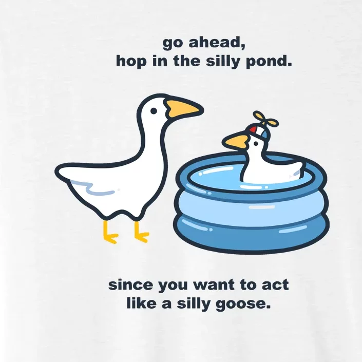 Go Ahead Hop In The Silly Pond Since You Want To Act Like A Silly Goose ChromaSoft Performance T-Shirt