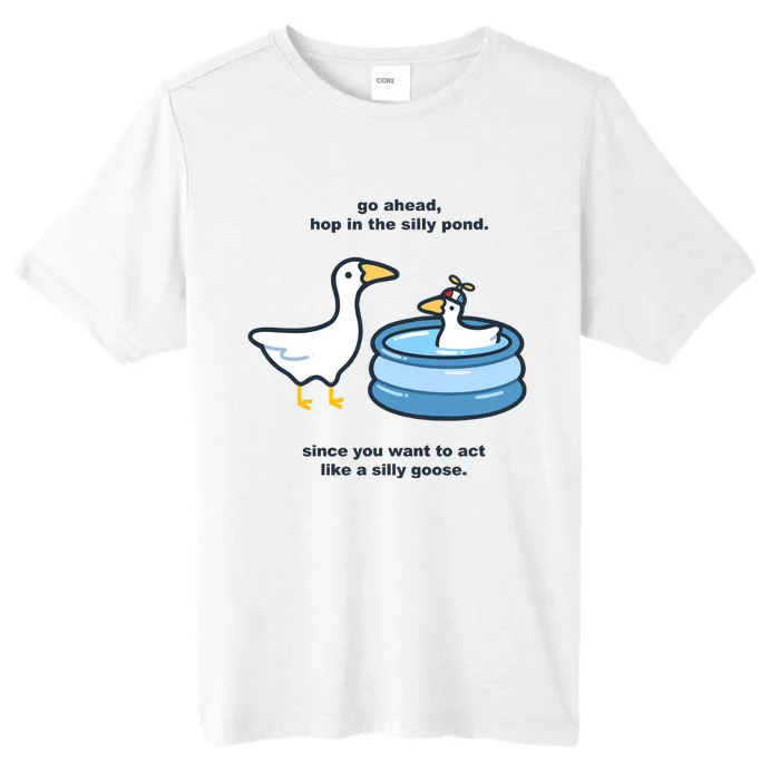 Go Ahead Hop In The Silly Pond Since You Want To Act Like A Silly Goose ChromaSoft Performance T-Shirt