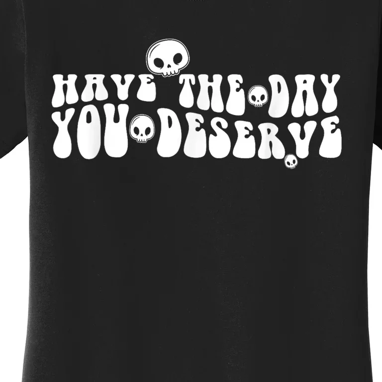 Grunge Aesthetic Have The Day You Deserve Motivational Quote Women's T-Shirt