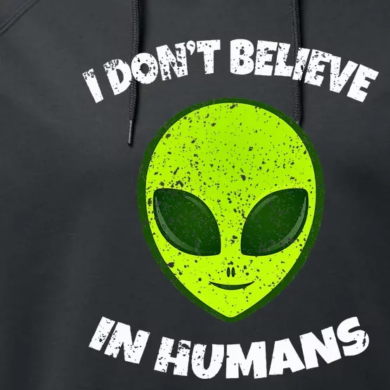 Green Alien I DonT Believe In Humans Performance Fleece Hoodie