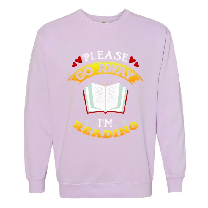 Go Away I'm Reading Book Lover Nerd Reader Great Gift Garment-Dyed Sweatshirt