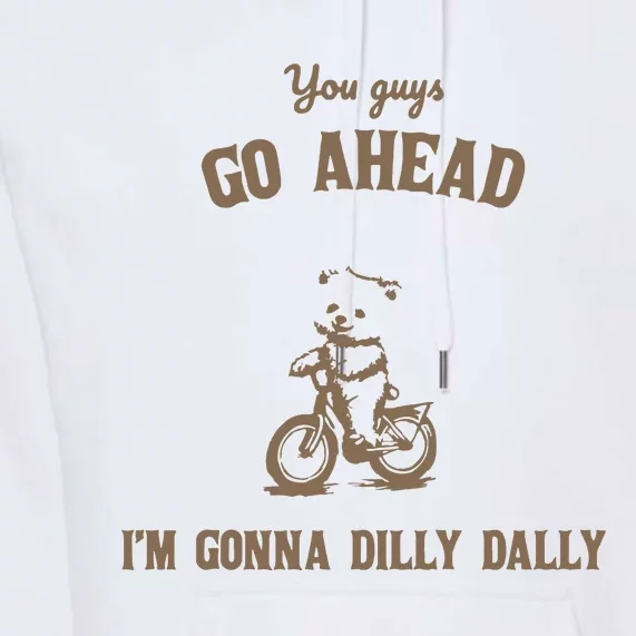 Go Ahead I Am Gonna Dilly Dally Retro Premium Hoodie