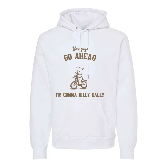 Go Ahead I Am Gonna Dilly Dally Retro Premium Hoodie