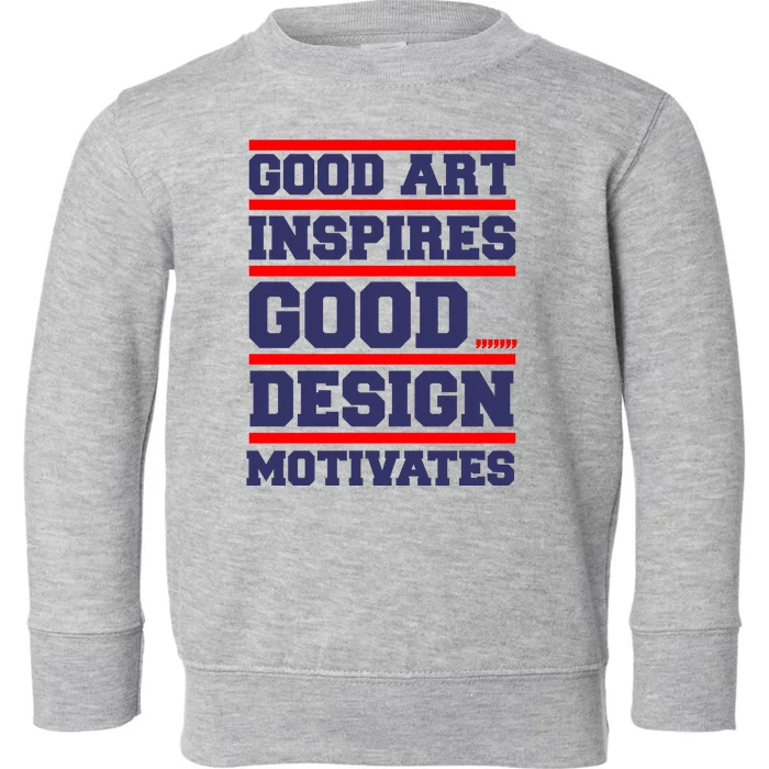 Good Art Inspires Good Design Motivates Toddler Sweatshirt