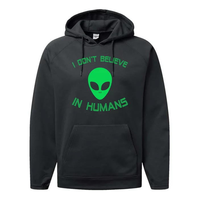 Green Alien I Dont Believe in Humans Funny Alien UFO Believe Performance Fleece Hoodie