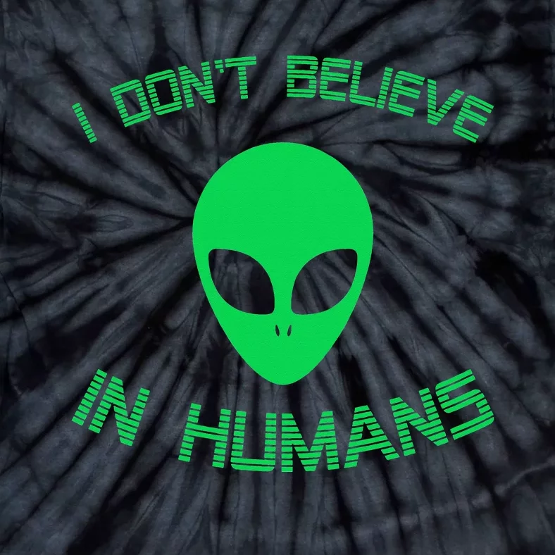 Green Alien I Dont Believe in Humans Funny Alien UFO Believe Tie-Dye T-Shirt