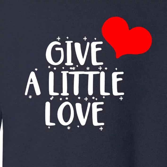 Give A Little Love Toddler Sweatshirt