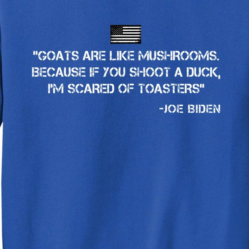 Goats Are Like Mushrooms Funny Joe Biden Quote Saying Tall Sweatshirt