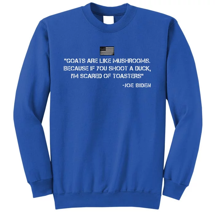 Goats Are Like Mushrooms Funny Joe Biden Quote Saying Tall Sweatshirt