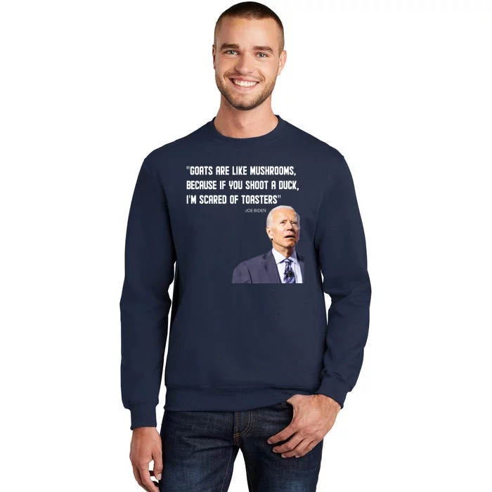 Goats Are Like Mushrooms...Funny Joe Biden Tall Sweatshirt