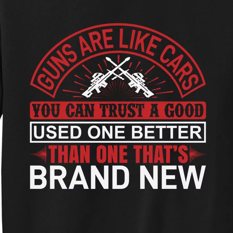 Guns Are Like Cars You Can Trust A Good Used One Better Than One That's Brand Ne Sweatshirt