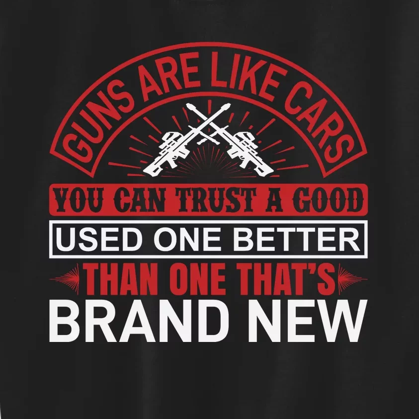 Guns Are Like Cars You Can Trust A Good Used One Better Than One That's Brand Ne Kids Sweatshirt