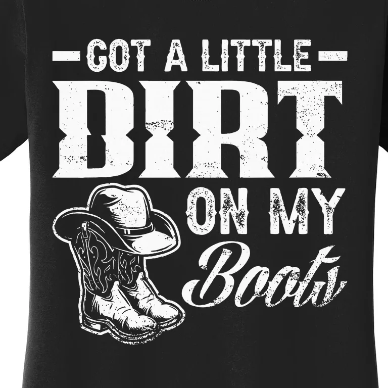 Got A Little Dirt On My Boots Funny Country Music Lover Women's T-Shirt