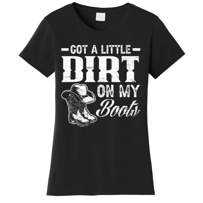 Got A Little Dirt On My Boots Funny Country Music Lover Women's T-Shirt