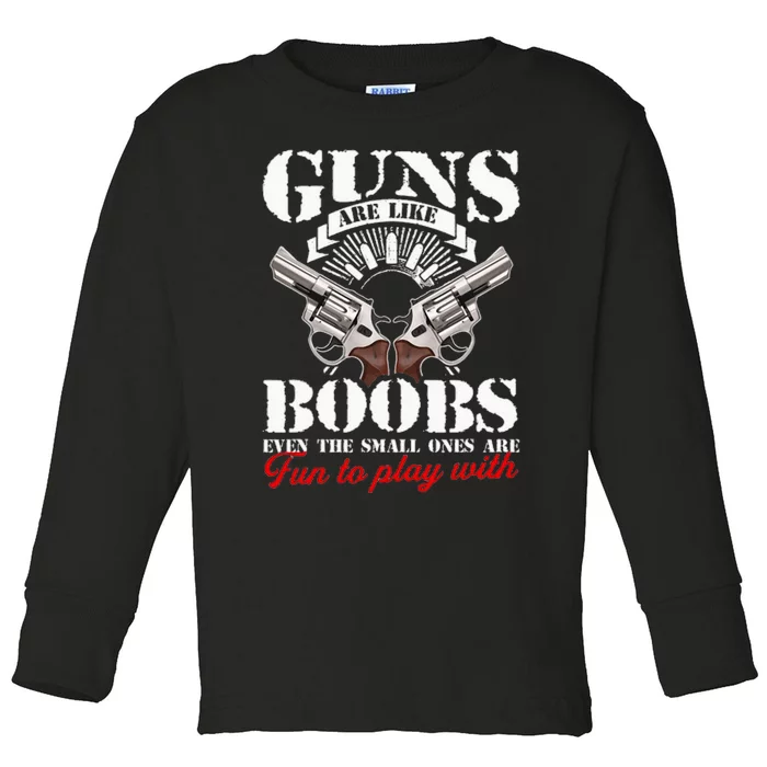 Guns Are Like Boobs Even The Small Ones Are Fun To Play With Toddler Long Sleeve Shirt