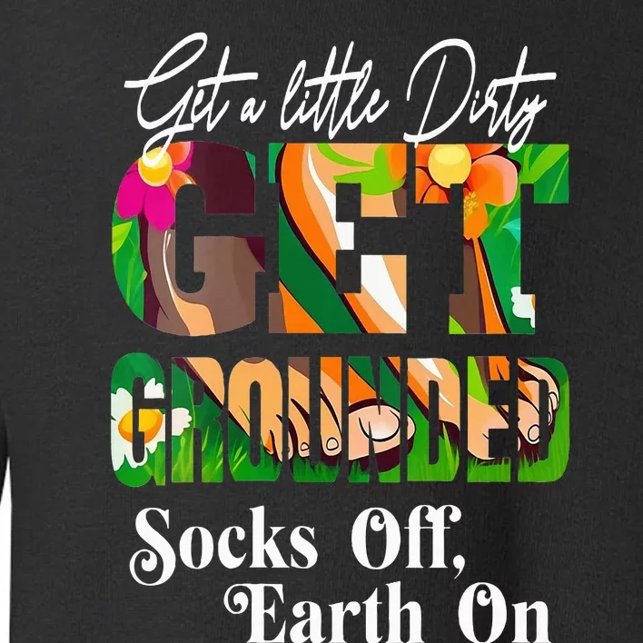 GET A LITTLE DIRTY SOCKS OFF EARTH ON GROUNDING Toddler Sweatshirt