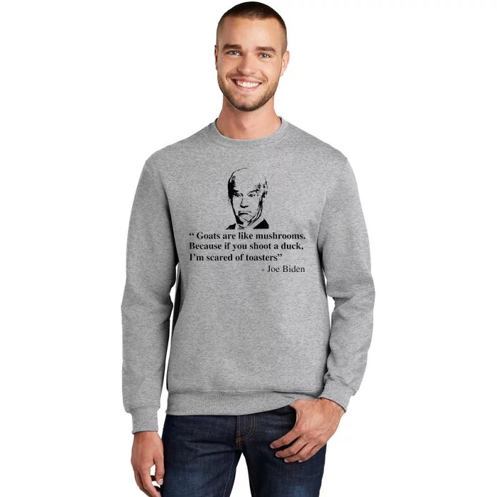 Goats Are Like Mushrooms Funny Joe Biden Quote Tall Sweatshirt