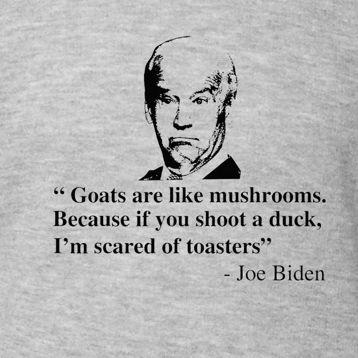 Goats Are Like Mushrooms Funny Joe Biden Quote Toddler Sweatshirt